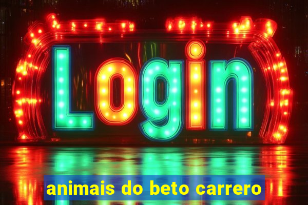 animais do beto carrero